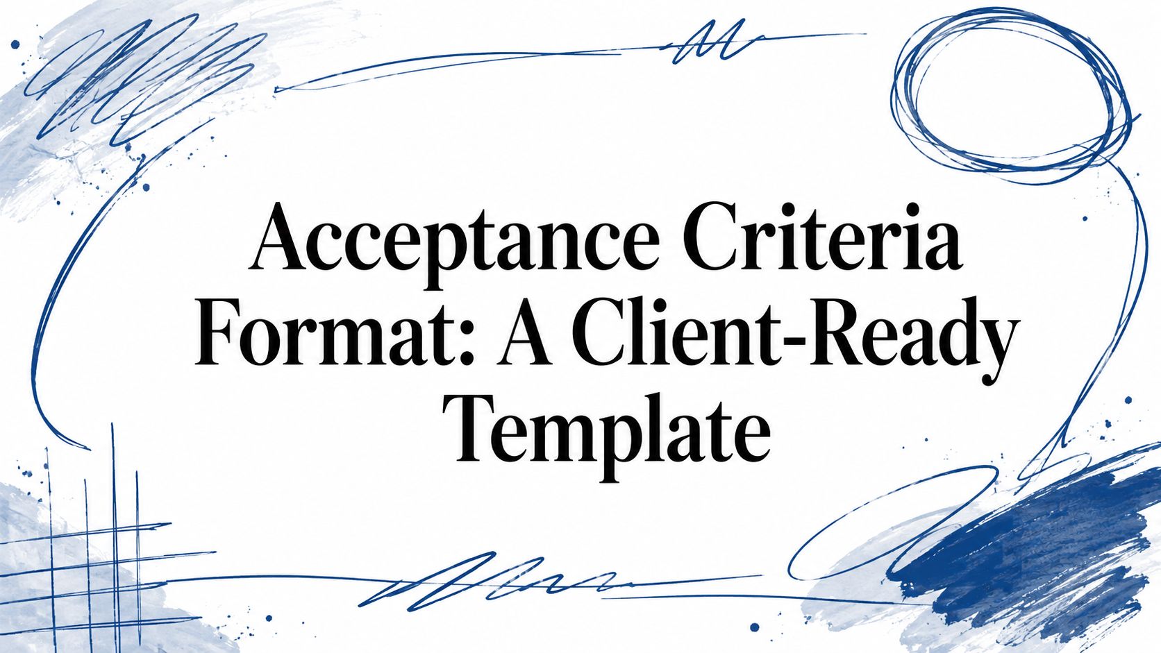 Acceptance Criteria Format: A Client-Ready Template