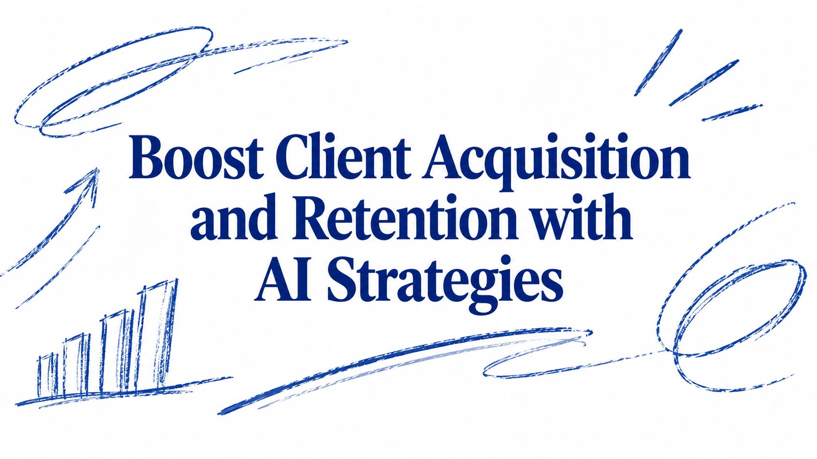 Boost Client Acquisition and Retention with AI Strategies