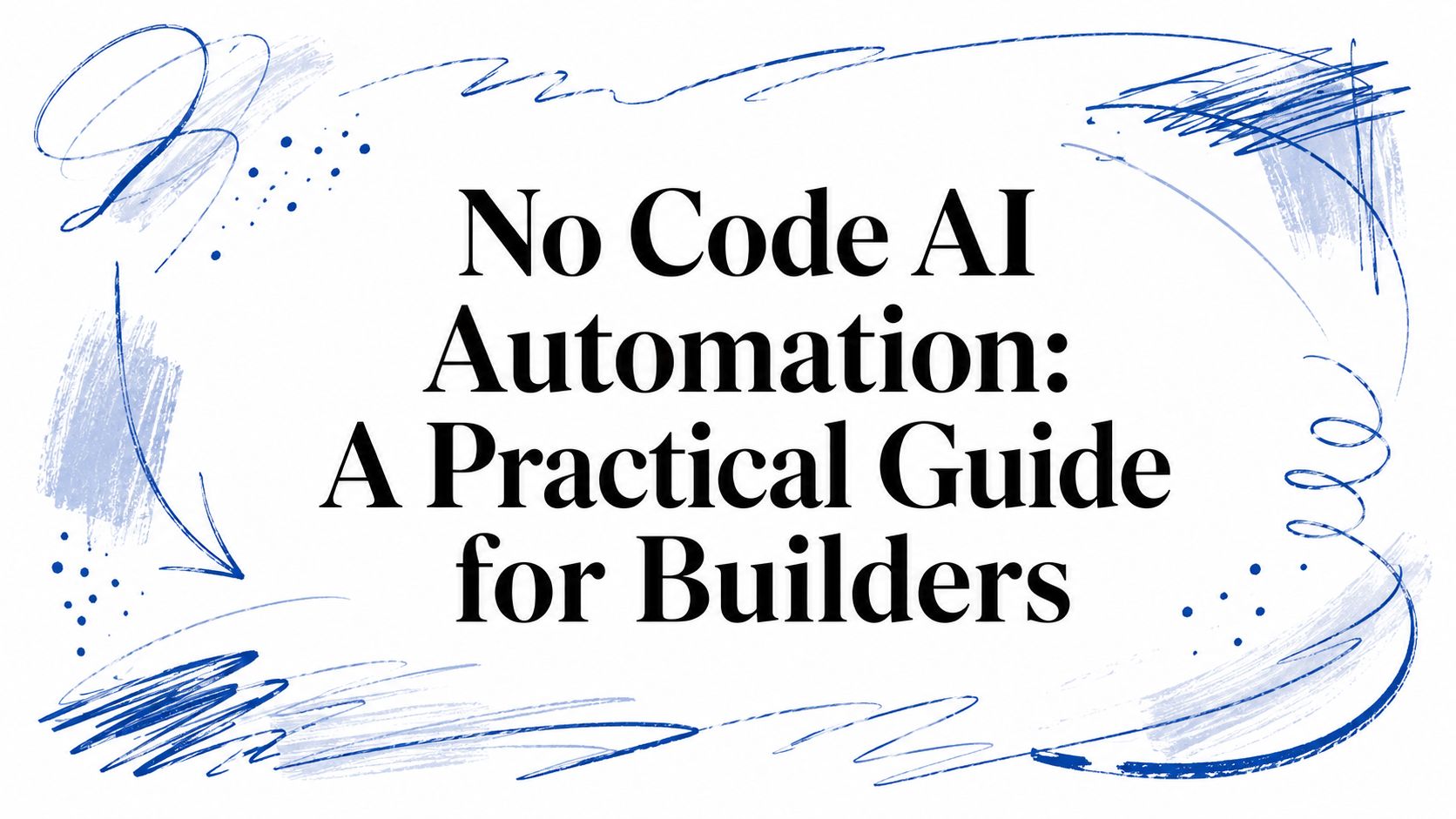 No Code AI Automation: A Practical Guide for Builders